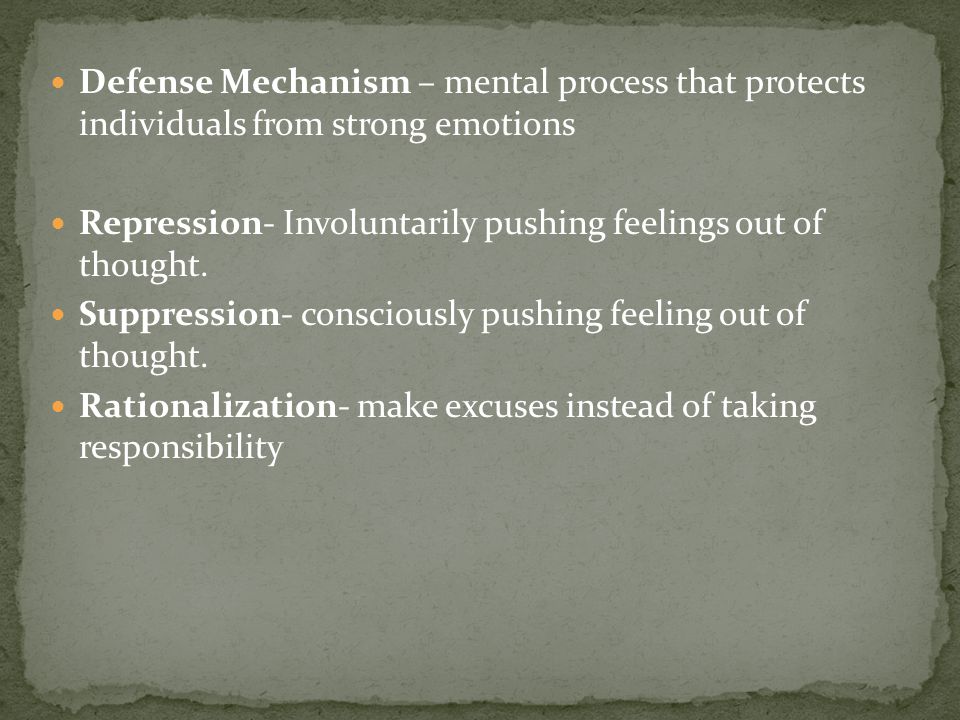 Defense Mechanism – mental process that protects individuals from strong emotions Repression- Involuntarily pushing feelings out of thought.