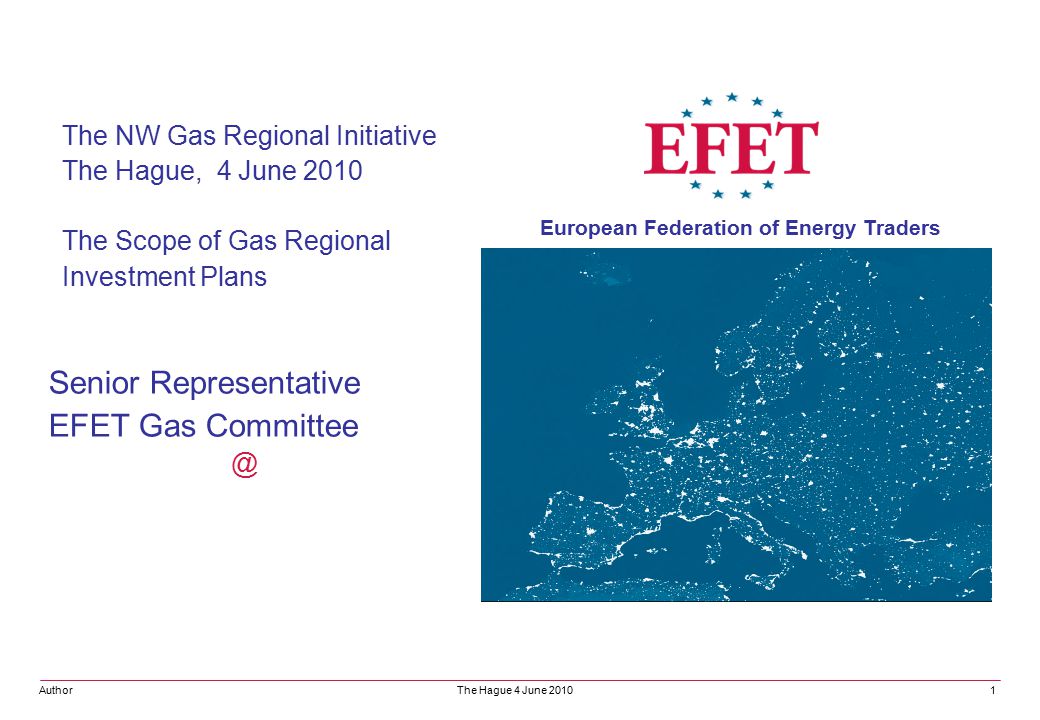 Senior Representative EFET Gas The NW Gas Regional Initiative The Hague, 4 June 2010 The Scope of Gas Regional Investment Plans Author The Hague 4 June 2010 European Federation of Energy Traders 1