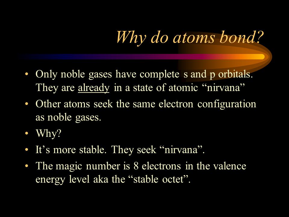 Why do atoms bond. Only noble gases have complete s and p orbitals.