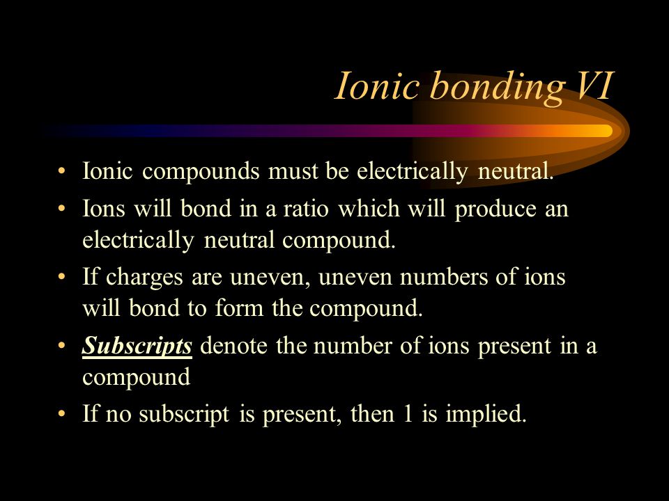 Ionic bonding VI Ionic compounds must be electrically neutral.