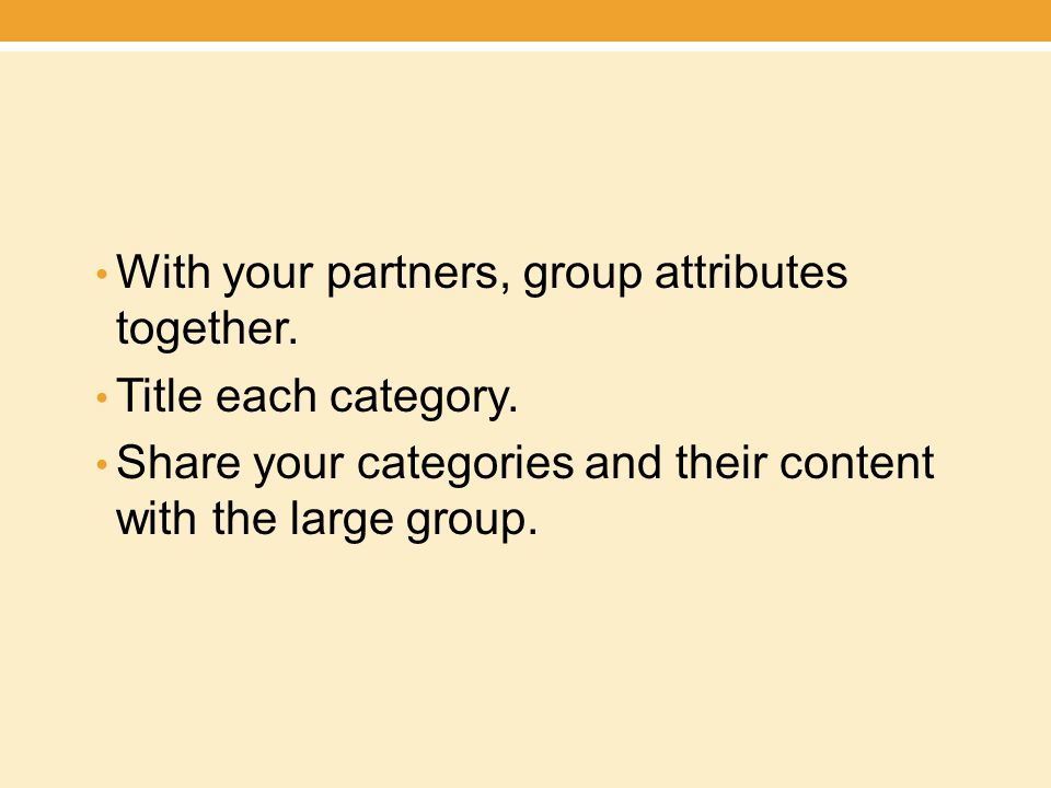 With your partners, group attributes together. Title each category.