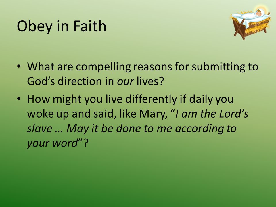 Obey in Faith What are compelling reasons for submitting to God’s direction in our lives.