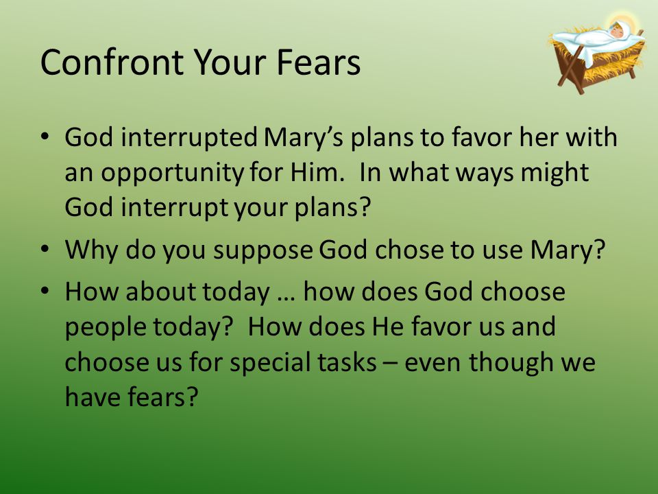 Confront Your Fears God interrupted Mary’s plans to favor her with an opportunity for Him.