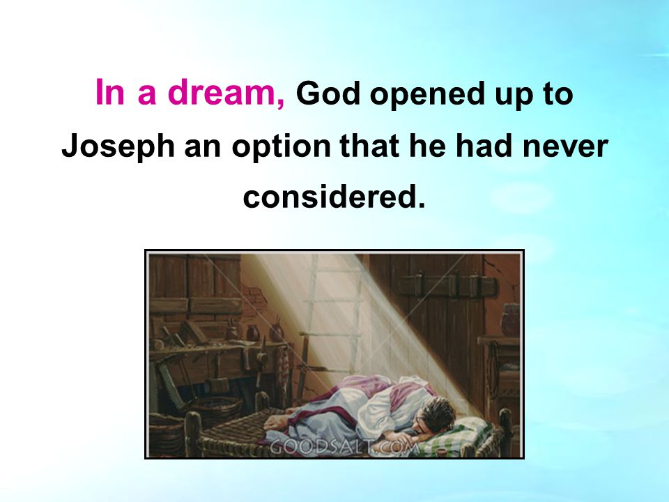 In a dream, God opened up to Joseph an option that he had never considered.