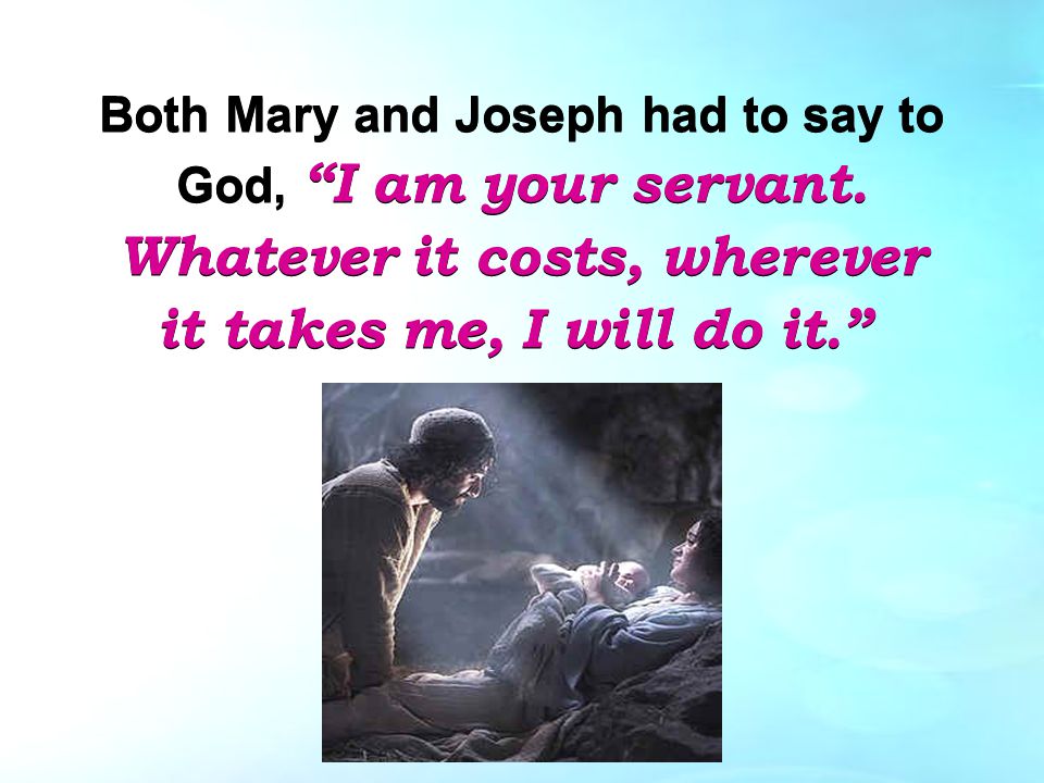 Both Mary and Joseph had to say to God, I am your servant.