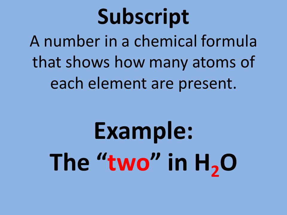 Subscript A number in a chemical formula that shows how many atoms of each element are present.