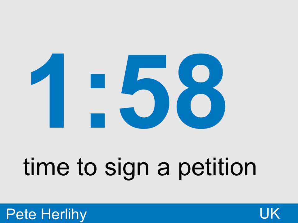 * UK Pete Herlihy 1:58 time to sign a petition