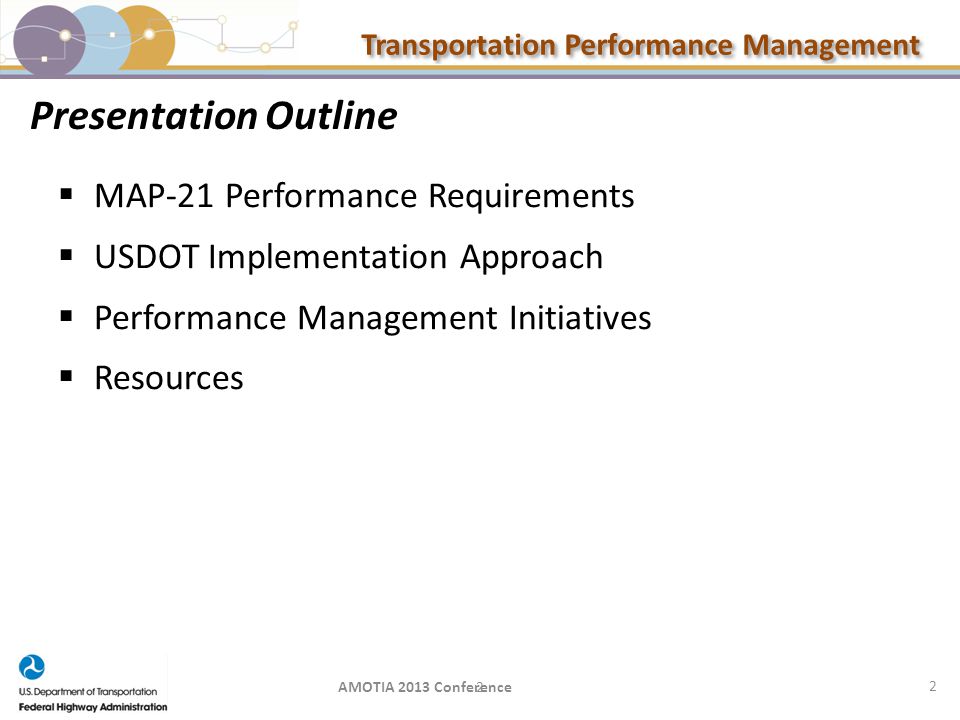 Transportation Performance Management Presentation Outline  MAP-21 Performance Requirements  USDOT Implementation Approach  Performance Management Initiatives  Resources AMOTIA 2013 Conference2 2