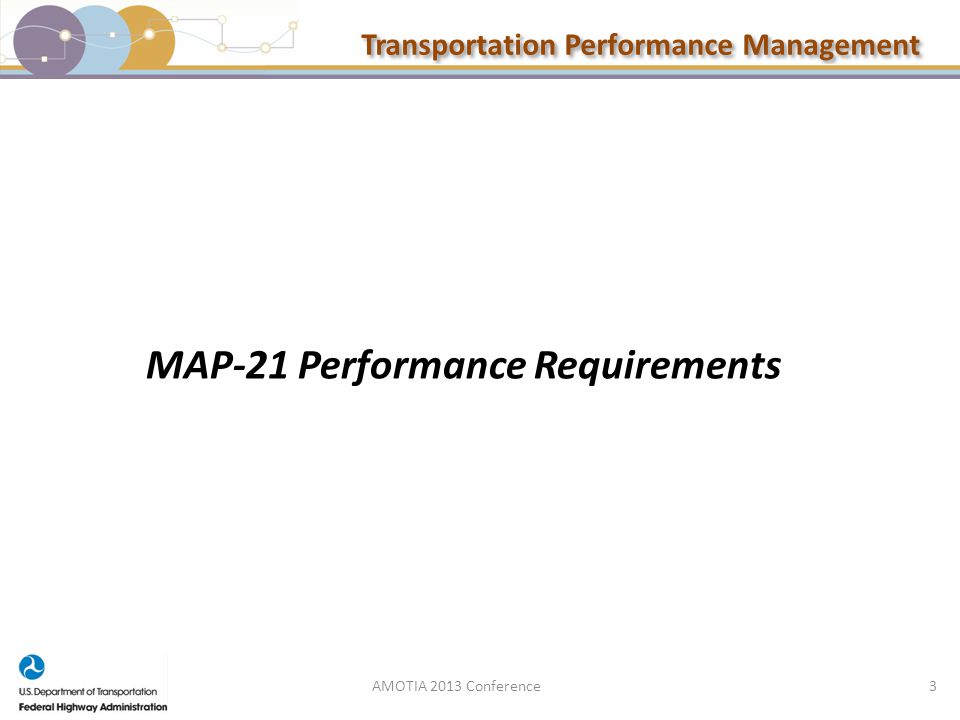 Transportation Performance Management MAP-21 Performance Requirements AMOTIA 2013 Conference3
