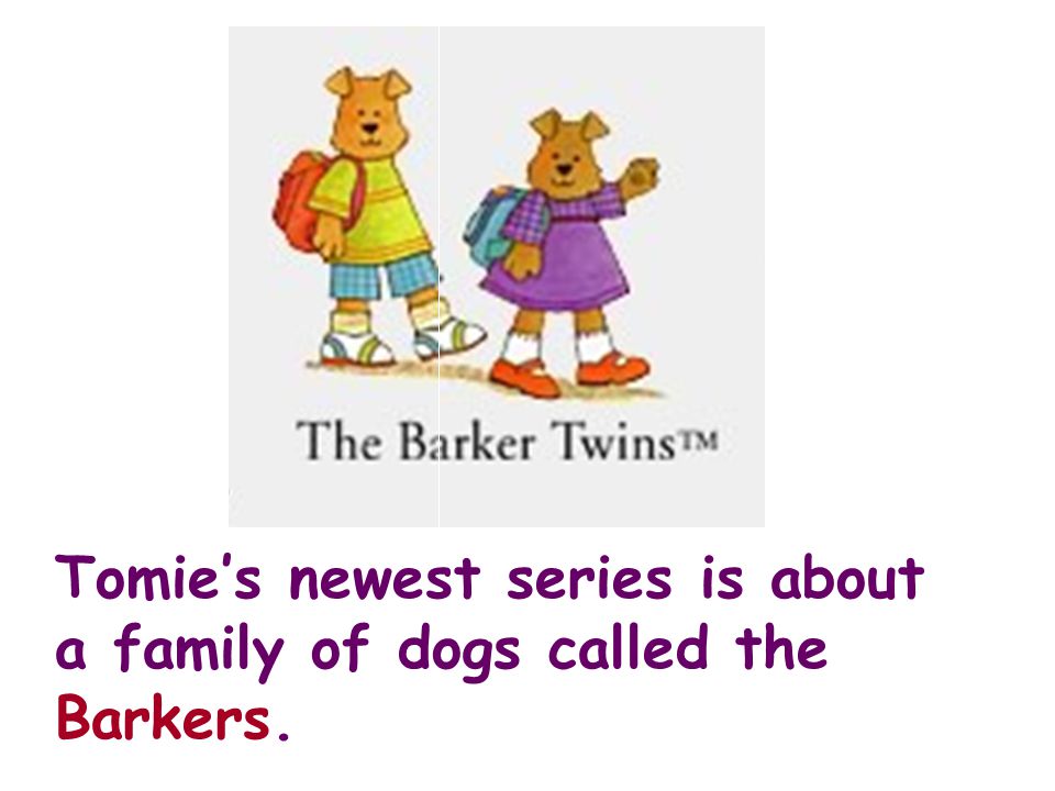 Tomie’s newest series is about a family of dogs called the Barkers.