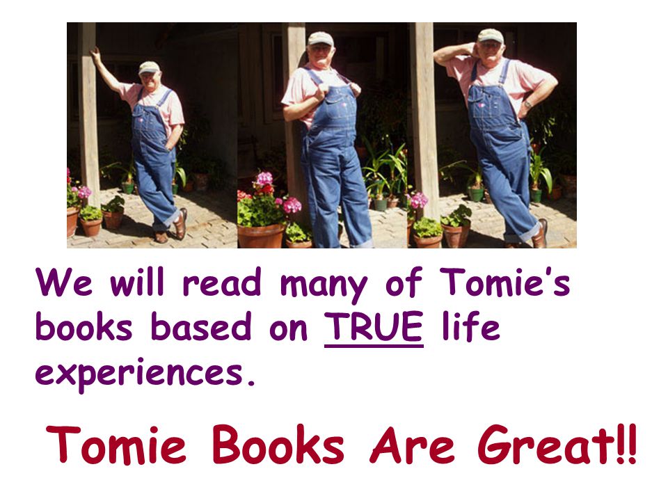 We will read many of Tomie’s books based on TRUE life experiences. Tomie Books Are Great!!