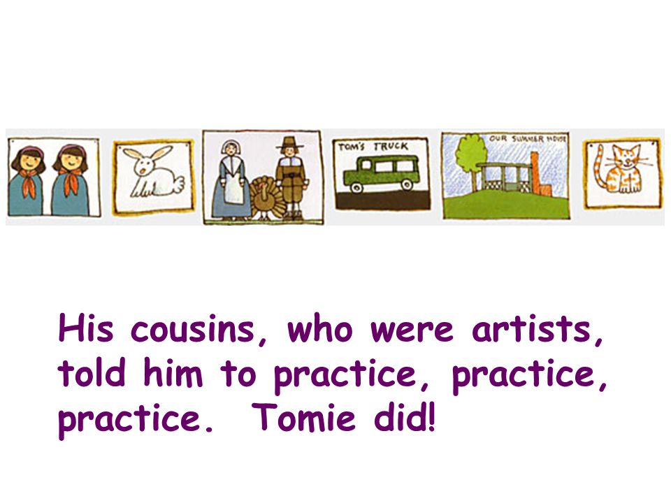 His cousins, who were artists, told him to practice, practice, practice. Tomie did!