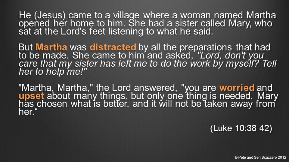 He (Jesus) came to a village where a woman named Martha opened her home to him.