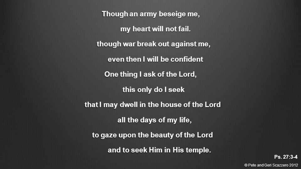 Though an army beseige me, my heart will not fail.