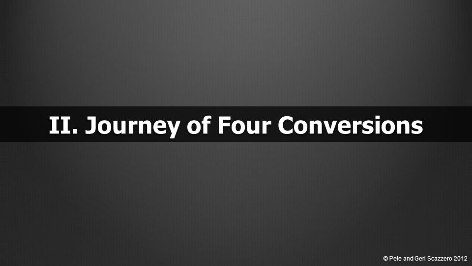 II. Journey of Four Conversions © Pete and Geri Scazzero 2012