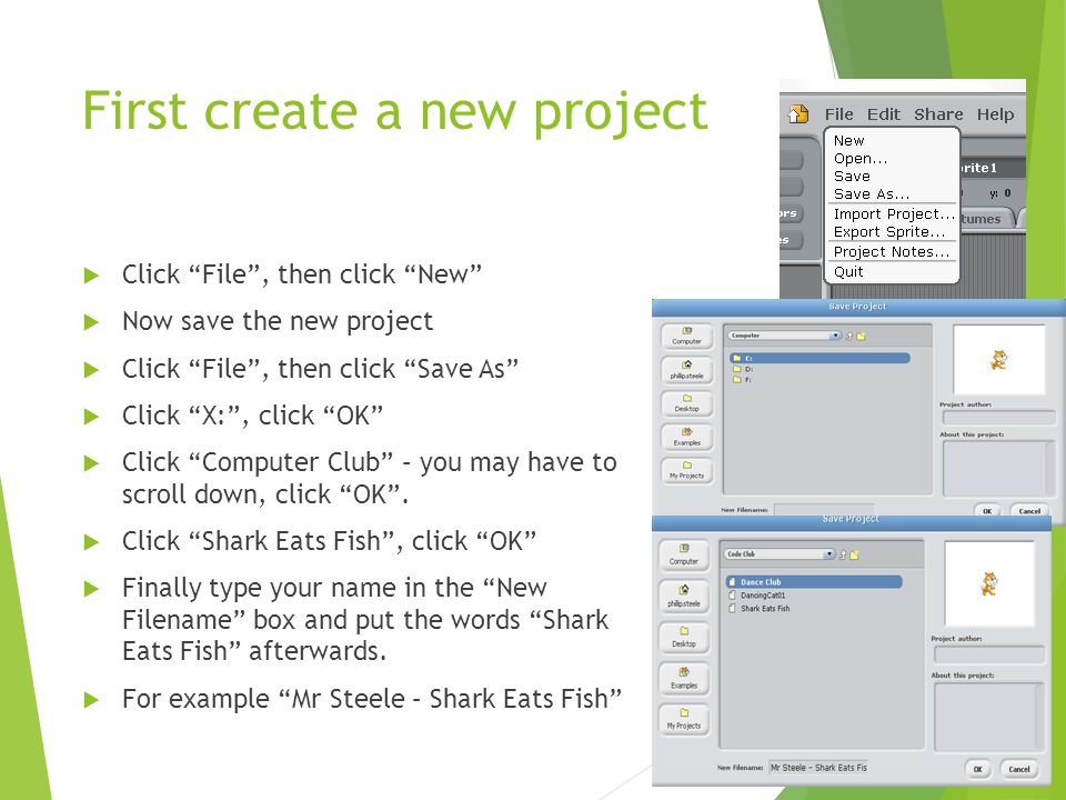 First create a new project  Click File , then click New  Now save the new project  Click File , then click Save As  Click X: , click OK  Click Computer Club – you may have to scroll down, click OK .