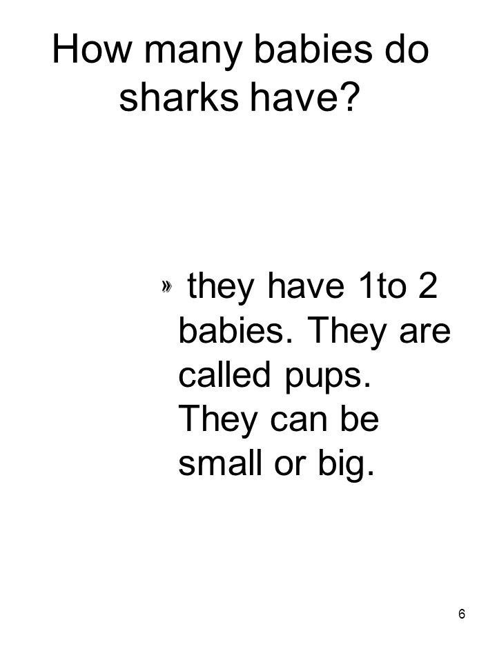 6 How many babies do sharks have. » they have 1to 2 babies.