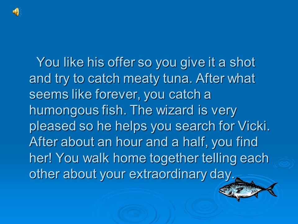 You try to swim away, but… oh, no. He catches you with his magical powers.