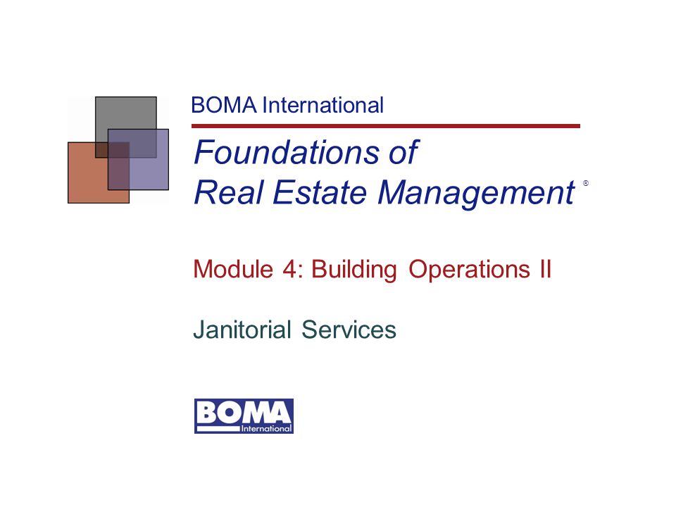 Foundations of Real Estate Management BOMA International Module 4: Building Operations II Janitorial Services ®