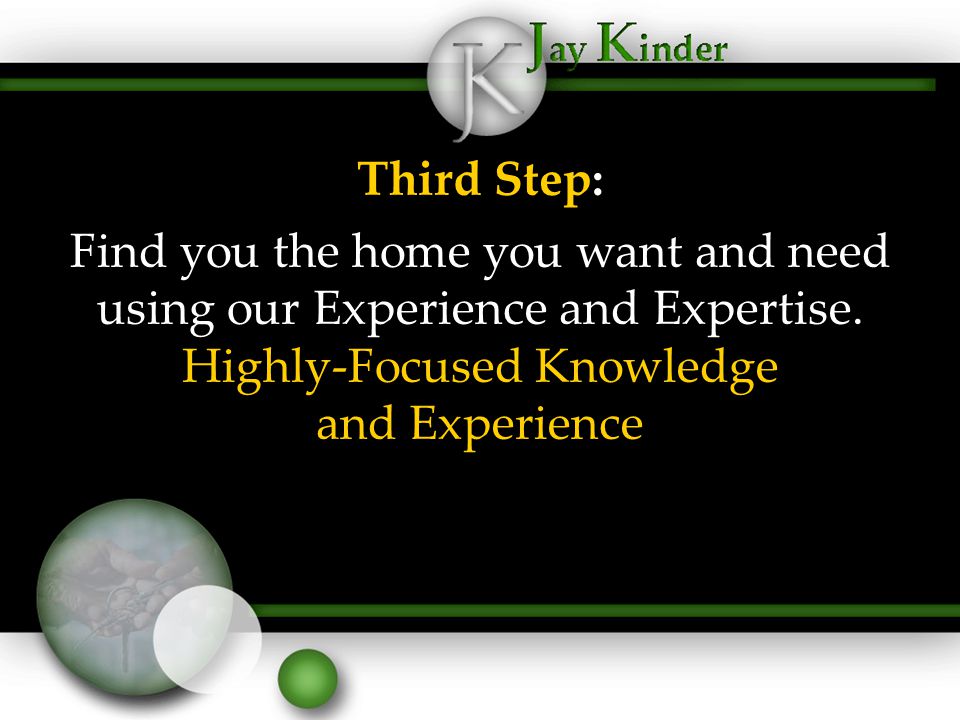 Third Step: Find you the home you want and need using our Experience and Expertise.