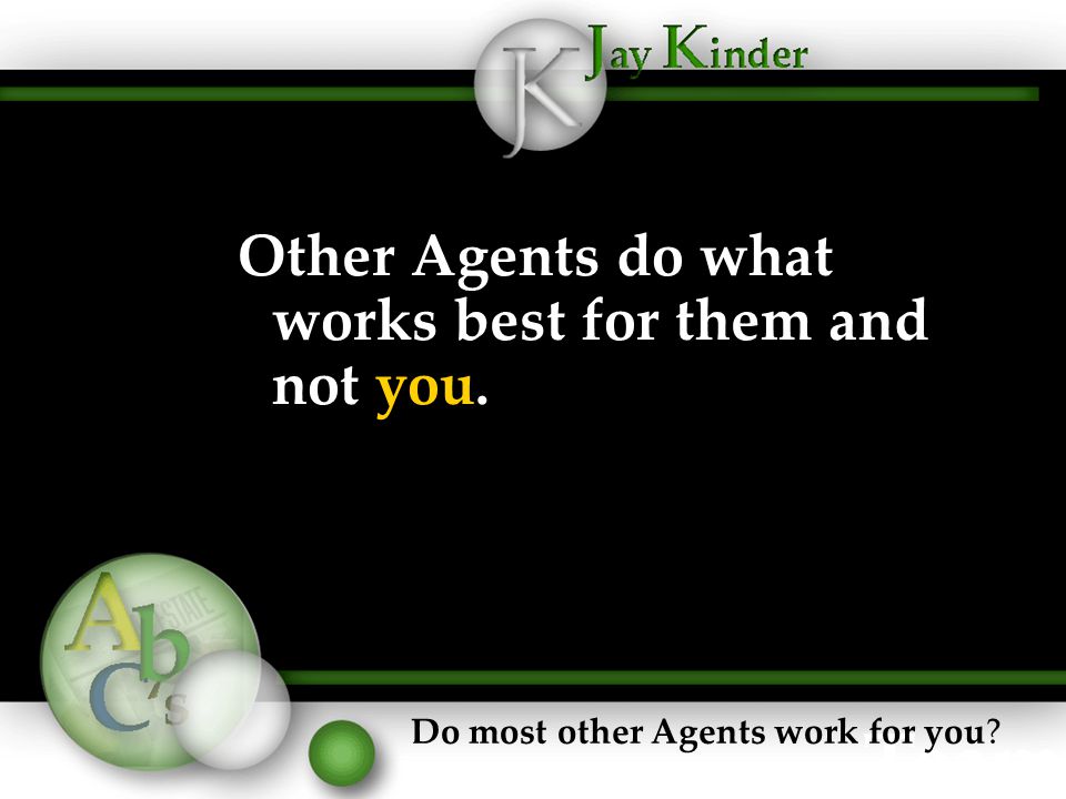 Other Agents do what works best for them and not you. Do most other Agents work for you