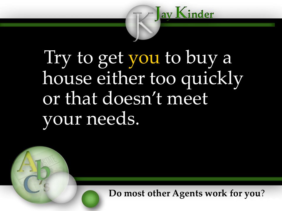 Try to get you to buy a house either too quickly or that doesn’t meet your needs.