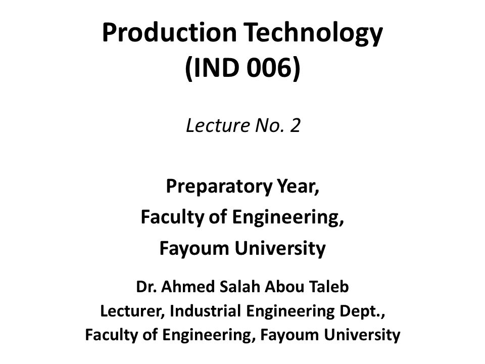 Production Technology (IND 006) Preparatory Year, Faculty of Engineering, Fayoum University Dr.