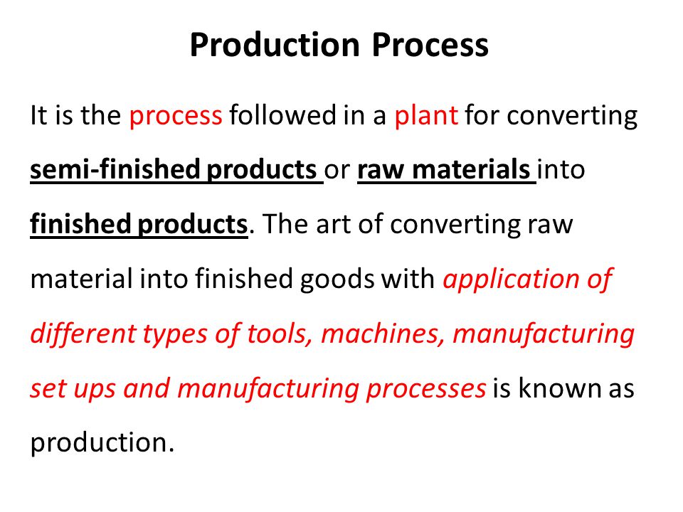 Production Process It is the process followed in a plant for converting semi-finished products or raw materials into finished products.