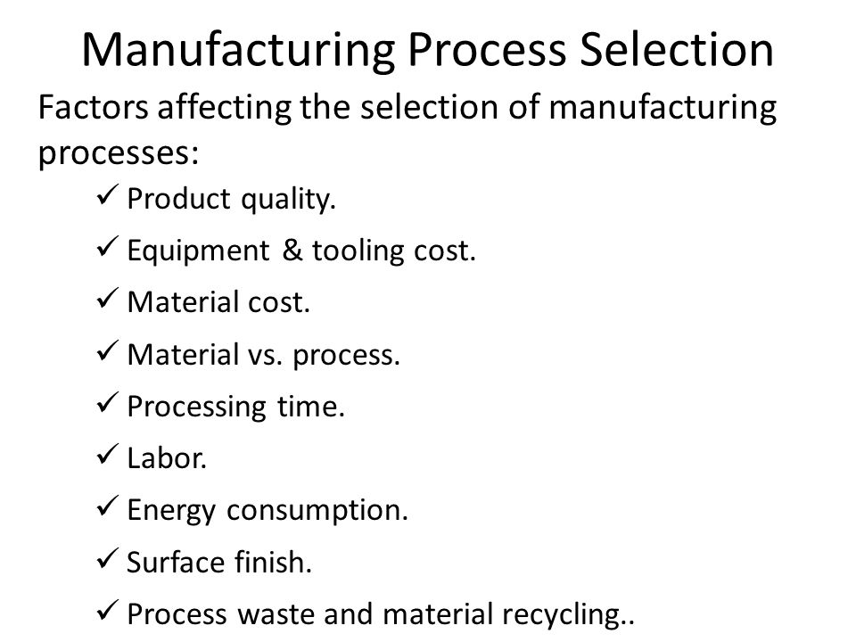 Manufacturing Process Selection Product quality. Equipment & tooling cost.