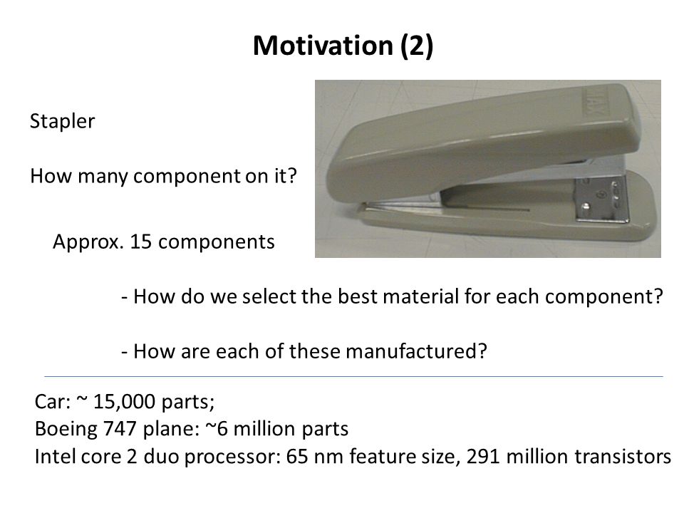 Motivation (2) Approx. 15 components - How do we select the best material for each component.