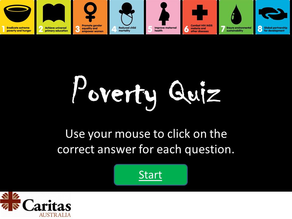 Poverty Quiz Use your mouse to click on the correct answer for each question. Start