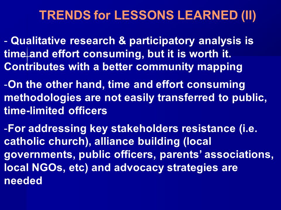 TRENDS for LESSONS LEARNED (II) - Qualitative research & participatory analysis is time and effort consuming, but it is worth it.