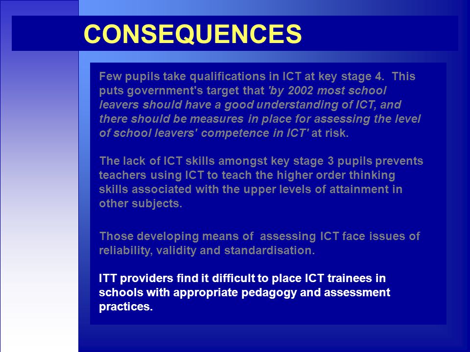 CONSEQUENCES Few pupils take qualifications in ICT at key stage 4.