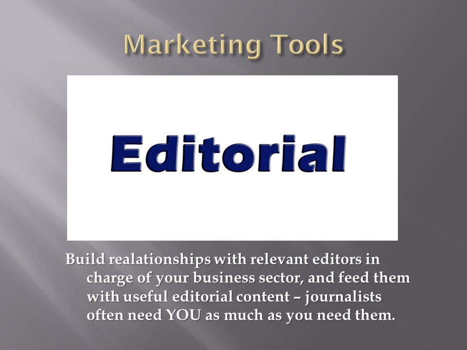 Build realationships with relevant editors in charge of your business sector, and feed them with useful editorial content – journalists often need YOU as much as you need them.