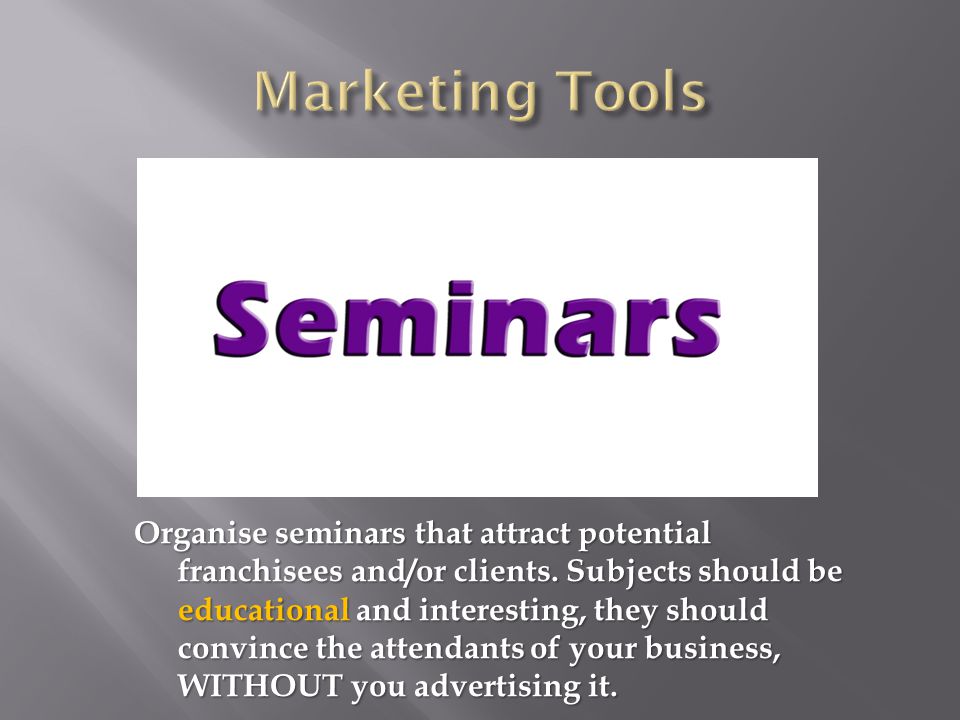 Organise seminars that attract potential franchisees and/or clients.