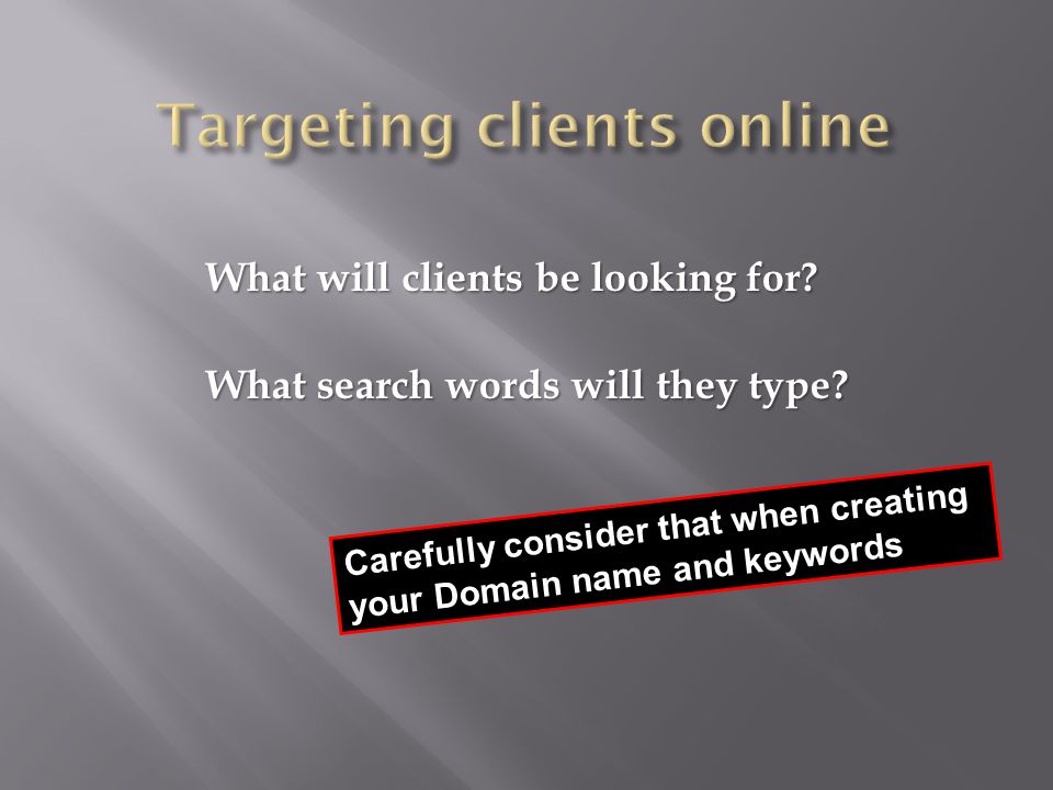 What will clients be looking for. What search words will they type.