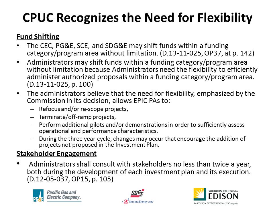 CPUC Recognizes the Need for Flexibility Fund Shifting The CEC, PG&E, SCE, and SDG&E may shift funds within a funding category/program area without limitation.