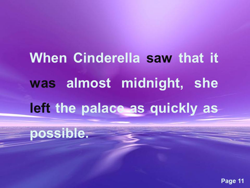 Page 11 When Cinderella saw that it was almost midnight, she left the palace as quickly as possible.
