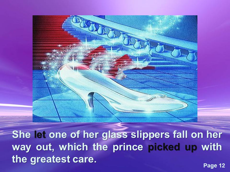 Page 12 She let one of her glass slippers fall on her way out, which the prince picked up with the greatest care.