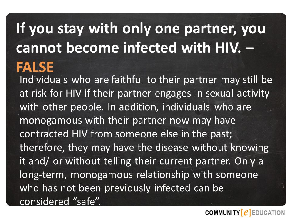 If you stay with only one partner, you cannot become infected with HIV.