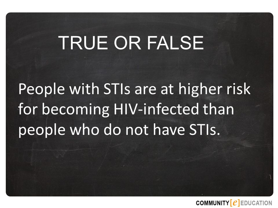 TRUE OR FALSE People with STIs are at higher risk for becoming HIV-infected than people who do not have STIs.