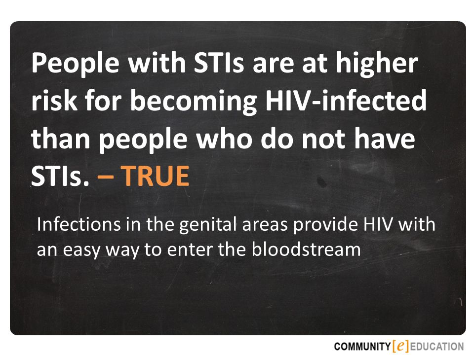 People with STIs are at higher risk for becoming HIV-infected than people who do not have STIs.