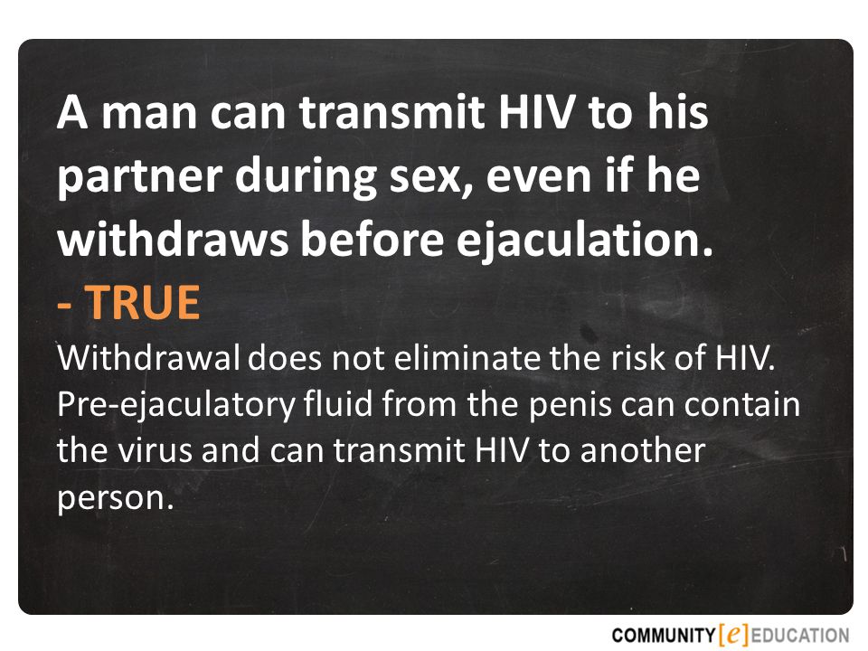 - TRUE Withdrawal does not eliminate the risk of HIV.