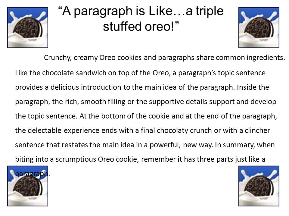 A paragraph is Like…a triple stuffed oreo! Crunchy, creamy Oreo cookies and paragraphs share common ingredients.