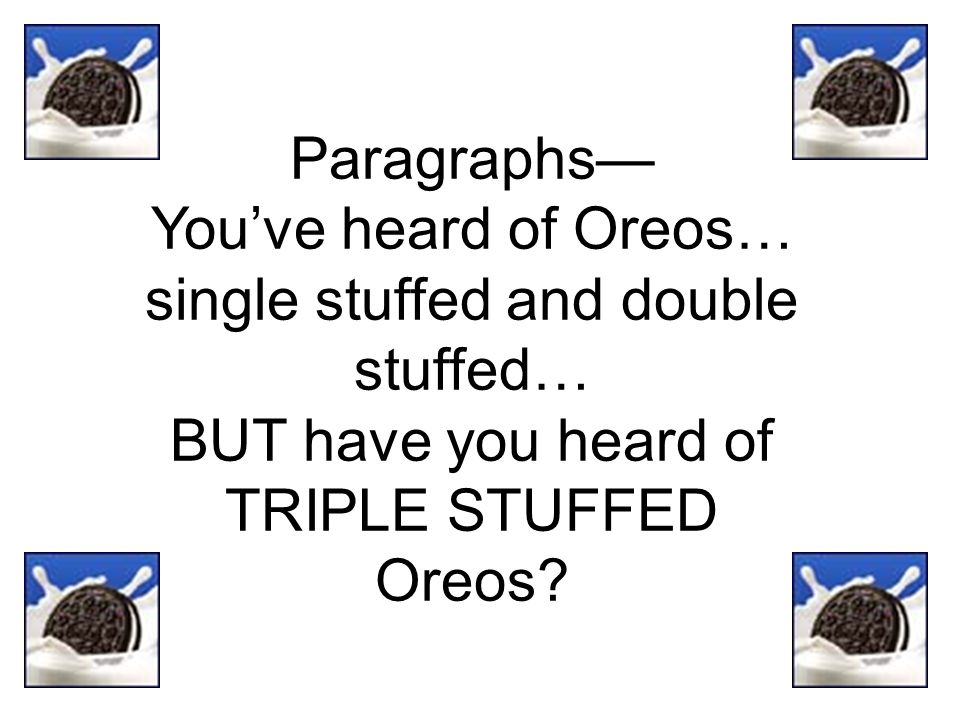 Paragraphs— You’ve heard of Oreos… single stuffed and double stuffed… BUT have you heard of TRIPLE STUFFED Oreos