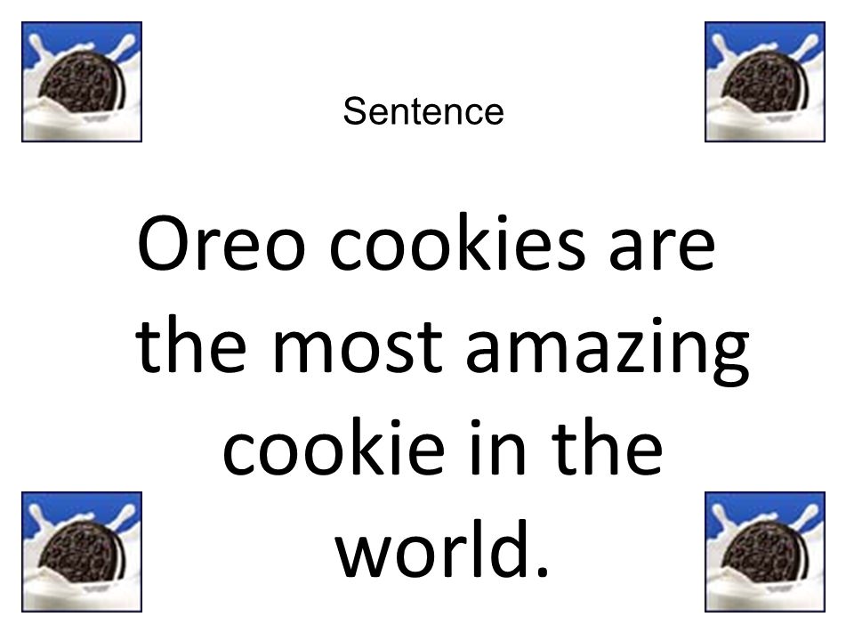 Sentence Oreo cookies are the most amazing cookie in the world.