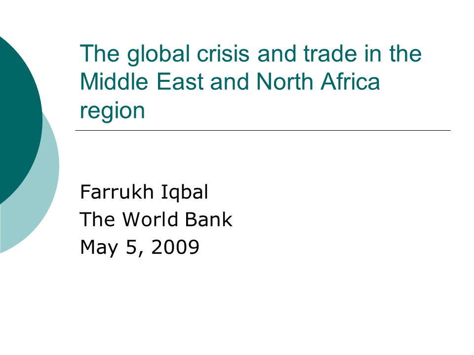 The global crisis and trade in the Middle East and North Africa region Farrukh Iqbal The World Bank May 5, 2009