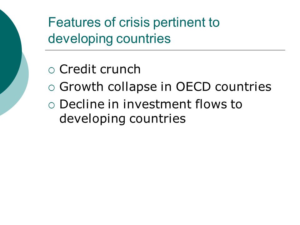 Features of crisis pertinent to developing countries  Credit crunch  Growth collapse in OECD countries  Decline in investment flows to developing countries
