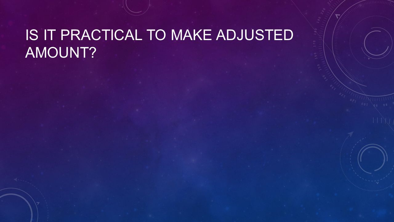 IS IT PRACTICAL TO MAKE ADJUSTED AMOUNT