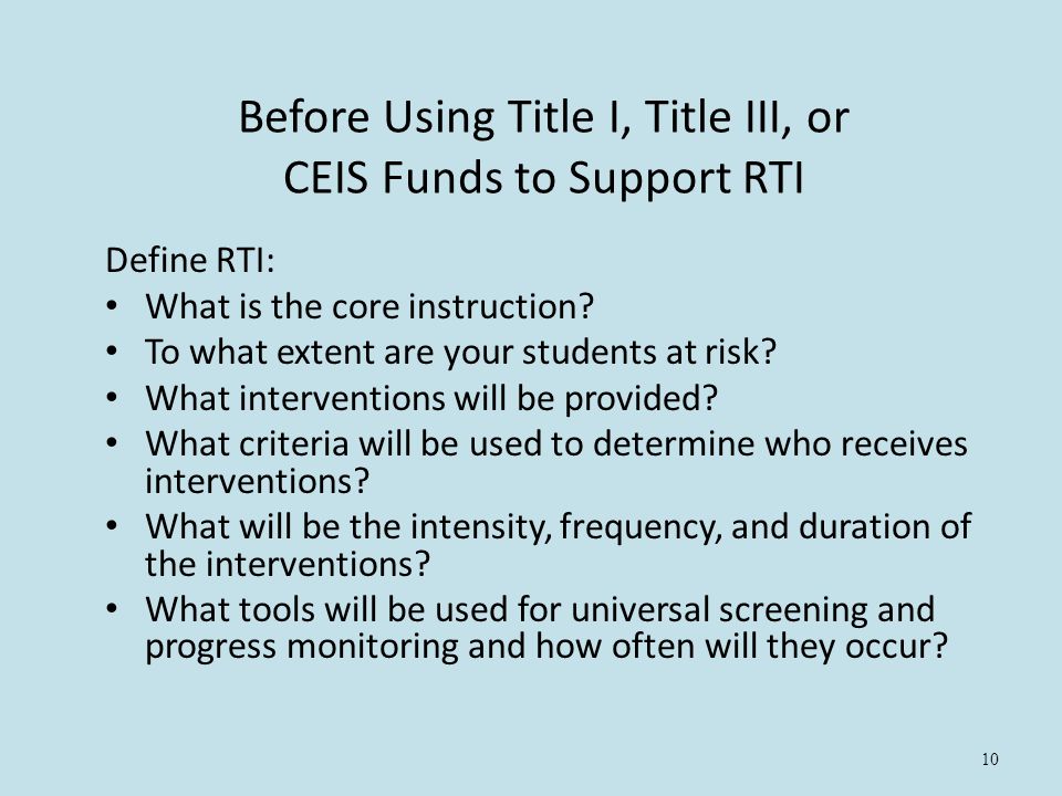 10 Before Using Title I, Title III, or CEIS Funds to Support RTI Define RTI: What is the core instruction.